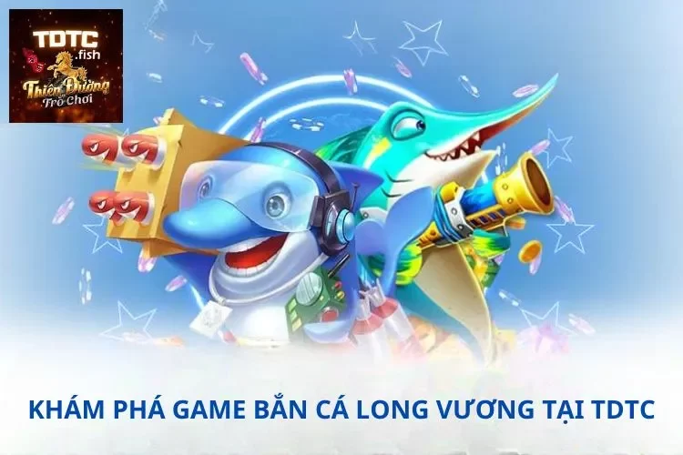 Khám phá game bắn cá long vương tại TDTC